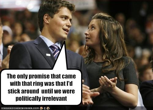The only promise that came with that ring was that I'd stick around  until we were politically irrelevant