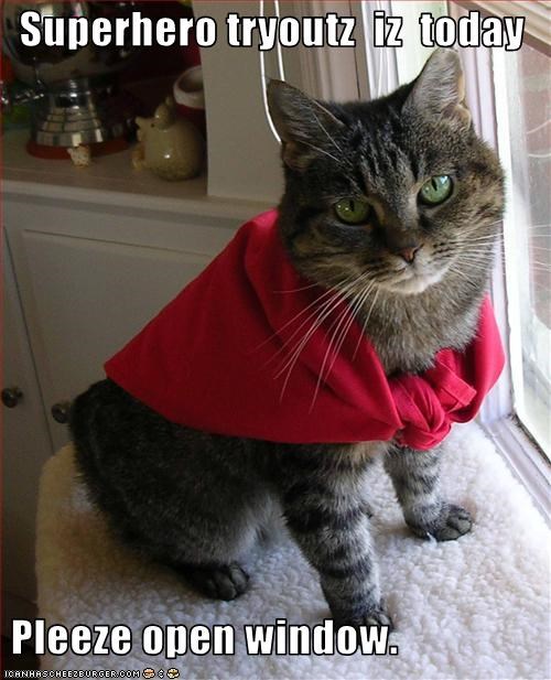 Superhero tryoutz  iz  today   Pleeze open window.