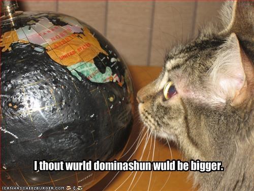 I thout wurld dominashun wuld be bigger.