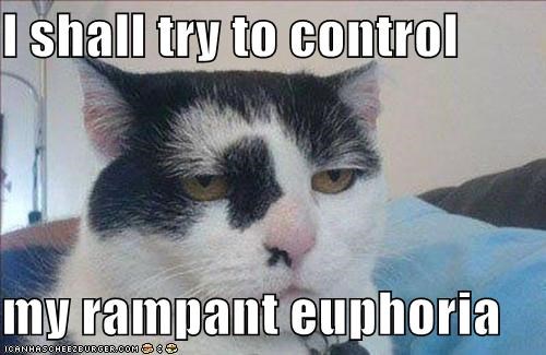 I shall try to control  my rampant euphoria