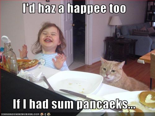 I'd haz a happee too  If I had sum pancaeks...