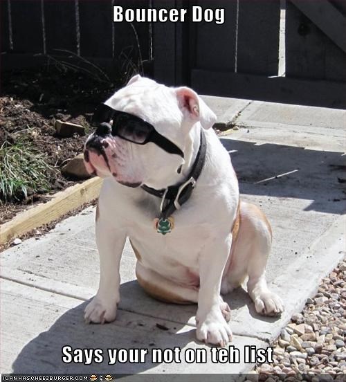 Bouncer Dog  Says your not on teh list