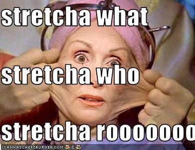 stretcha what stretcha who stretcha roooooooo