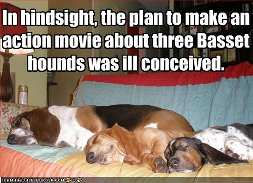 In hindsight, the plan to make an action movie about three Basset hounds was ill conceived.