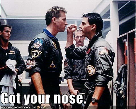 Got your nose.