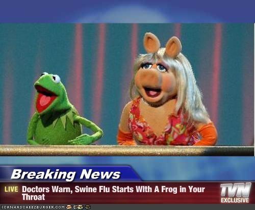 Breaking News - Doctors Warn, Swine Flu Starts WIth A Frog in Your Throat
