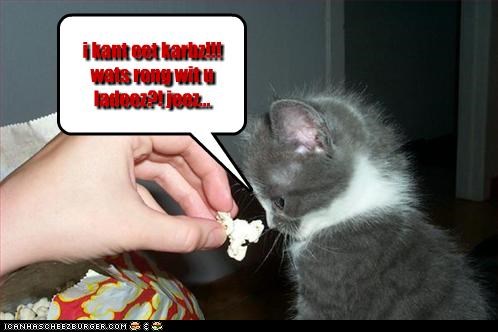 i kant eet karbz!!! wats rong wit u ladeez?! jeez...