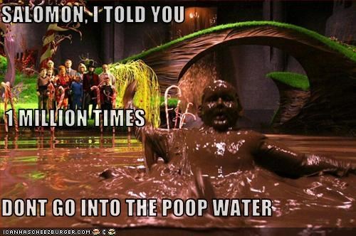 SALOMON, I TOLD YOU  1 MILLION TIMES DONT GO INTO THE POOP WATER