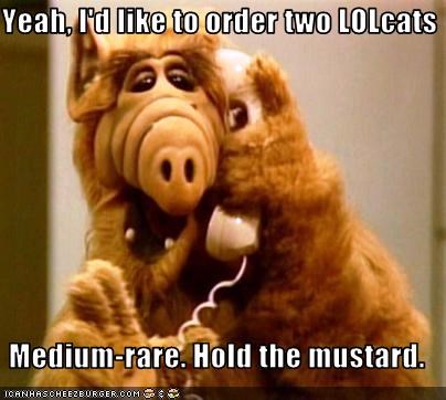 Yeah, I'd like to order two LOLcats  Medium-rare. Hold the mustard.