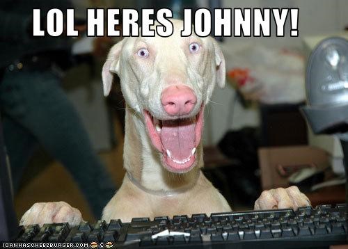 LOL HERES JOHNNY!