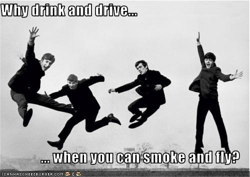 Why drink and drive...  ... when you can smoke and fly?