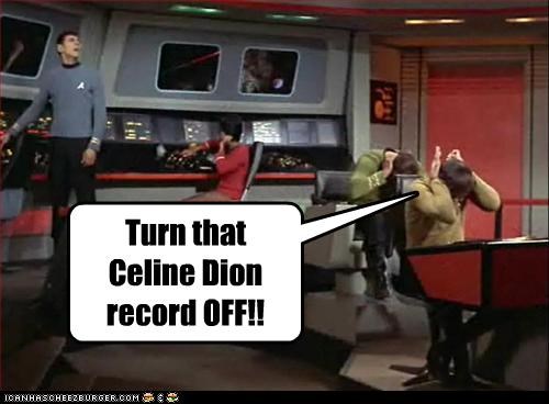 Turn that Celine Dion record OFF!!
