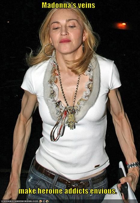 Madonna's veins  make heroine addicts envious.