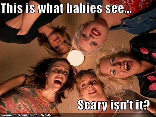 This is what babies see...  Scary isn't it?