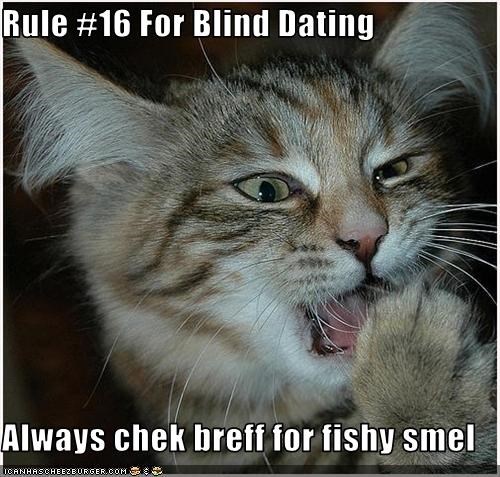 Rule #16 For Blind Dating  Always chek breff for fishy smel