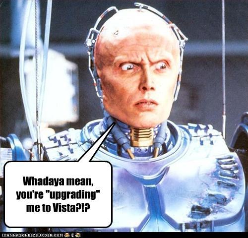 Whadaya mean, you're "upgrading" me to Vista?!?