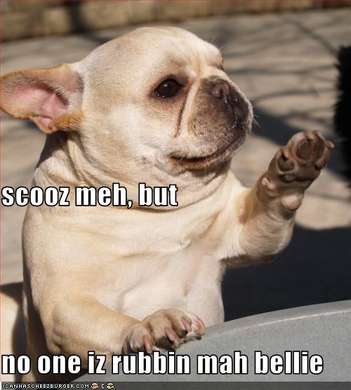 scooz meh, but no one iz rubbin mah bellie