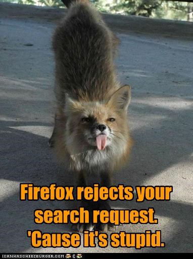 Firefox rejects your search request.
'Cause it's stupid.