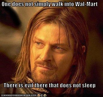 One does not simply walk into Wal-Mart  There is evil there that does not sleep