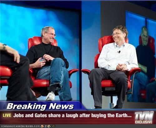 Breaking News - Jobs and Gates share a laugh after buying the Earth...