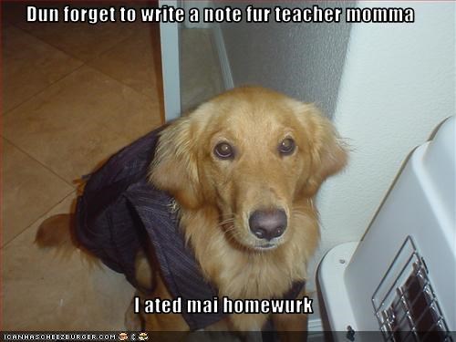 Dun forget to write a note fur teacher momma  I ated mai homewurk