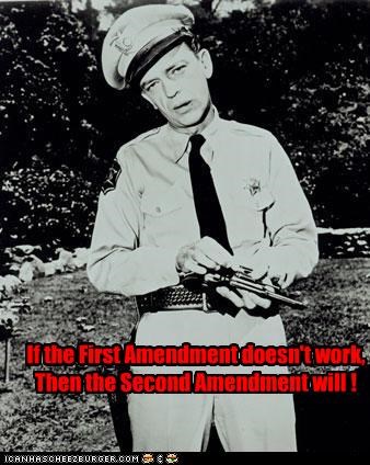 If the First Amendment doesn't work, Then the Second Amendment will !