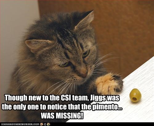 Though new to the CSI team, Jiggs was the only one to notice that the pimento... WAS MISSING!