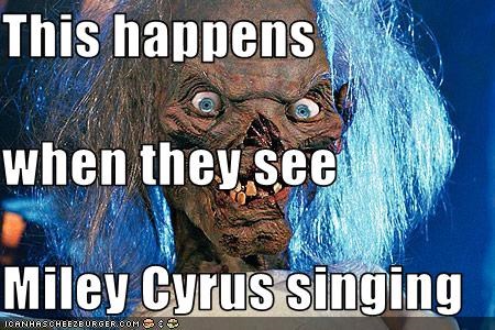 This happens  when they see Miley Cyrus singing