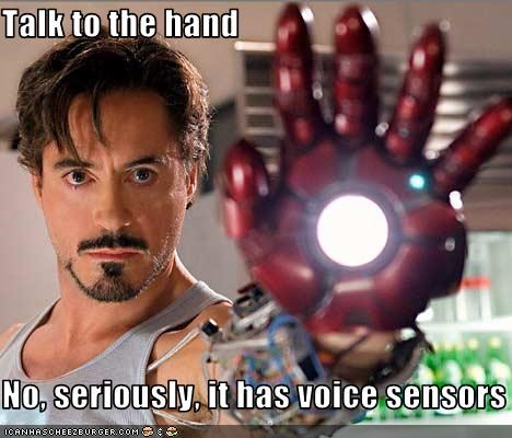 Talk to the hand  No, seriously, it has voice sensors