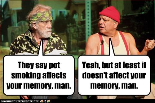 They say pot smoking affects your memory, man.