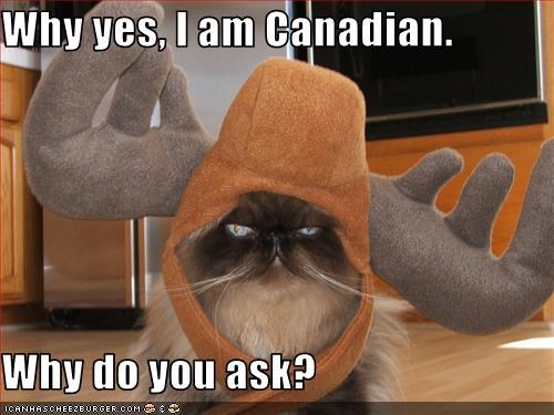Why yes, I am Canadian.  Why do you ask?
