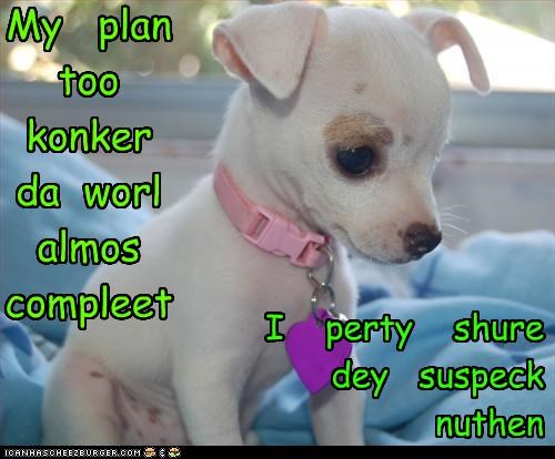 My   plan
too   konker
da  worl
almos
compleet