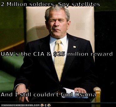 2 Million soldiers, Spy satellites UAV's the CIA & $25 million reward And I still couldn't find Osama