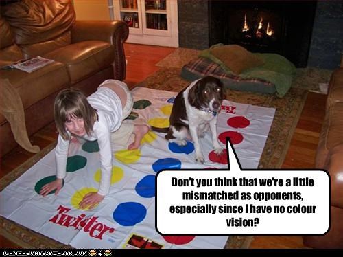 Don't you think that we're a little mismatched as opponents, especially since I have no colour vision?