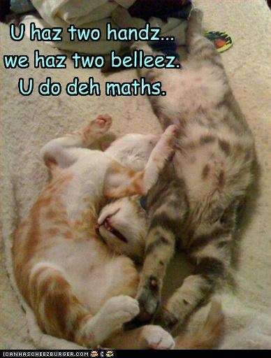 U haz two handz...
we haz two belleez.
U do deh maths.