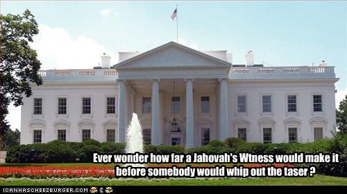 Ever wonder how far a Jahovah's Wtness would make it before somebody would whip out the taser ?
