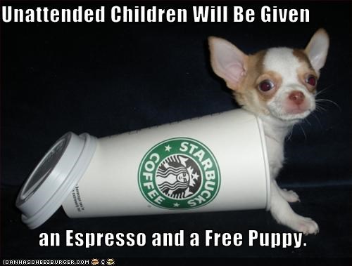 Unattended Children Will Be Given           an Espresso and a Free Puppy.