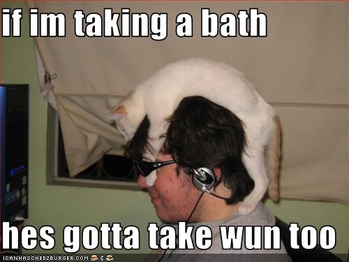 if im taking a bath  hes gotta take wun too