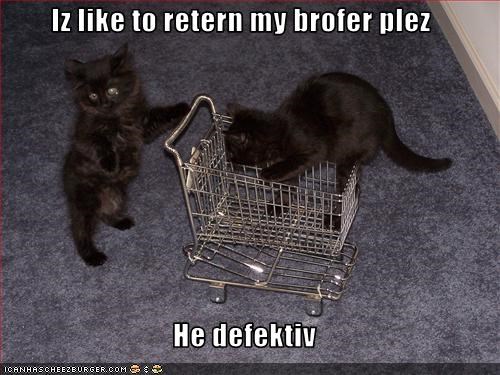 Iz like to retern my brofer plez  He defektiv