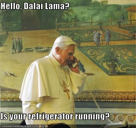 Hello, Dalai Lama?  Is your refrigerator running?