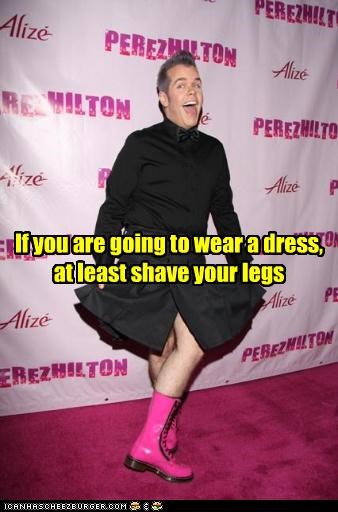 If you are going to wear a dress, at least shave your legs