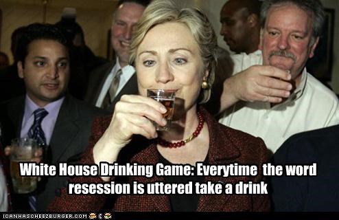White House Drinking Game: Everytime  the word resession is uttered take a drink