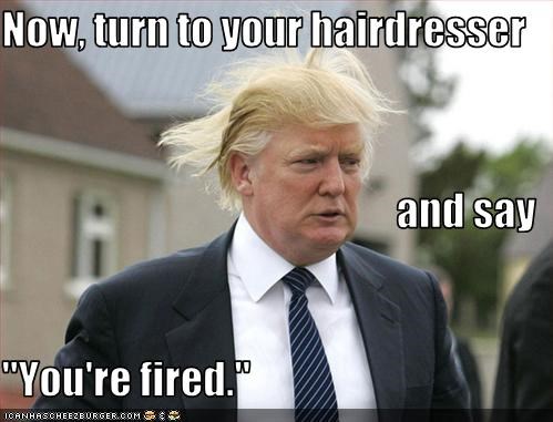 Now, turn to your hairdresser and say "You're fired."