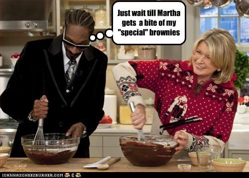Just wait till Martha gets  a bite of my "special" brownies