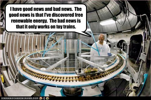 I have good news and bad news.  The good news is that I've discovered free renewable energy.  The bad news is that it only works on toy trains.