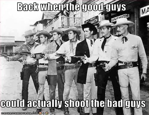 Back when the good guys  could actually shoot the bad guys
