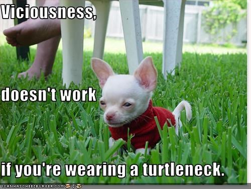 Viciousness,  doesn't work if you're wearing a turtleneck.