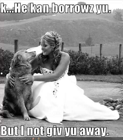 k...He kan borrowz yu. . But I not giv yu away.
