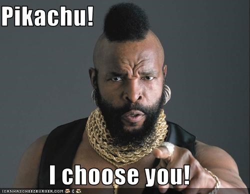 Pikachu!  I choose you!