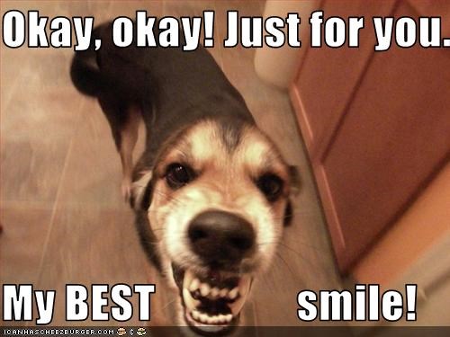 Okay, okay! Just for you.  My BEST                smile!